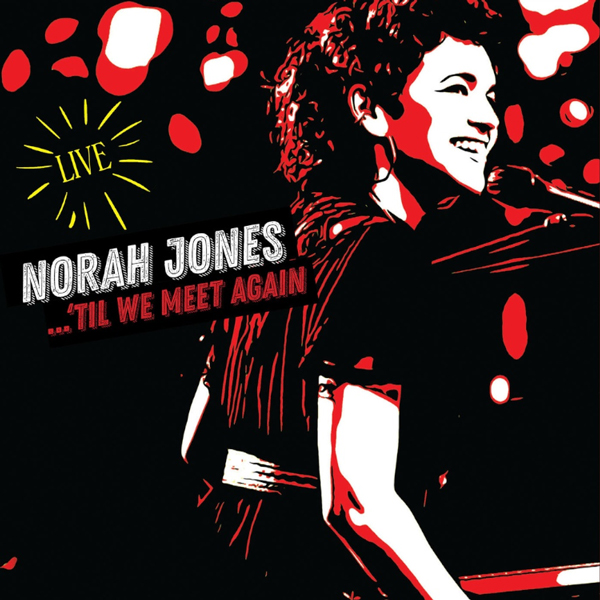 Nora Jones, … ‘Til We Meet Again – Live